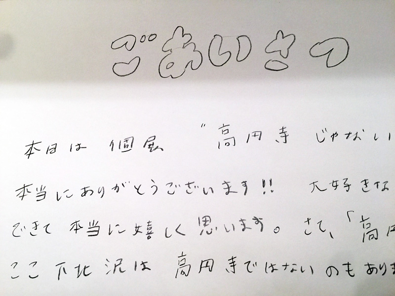 奥の壁に貼られた『ごあいさつ』。これを読めばこの展示会のタイトルの意味が分かります。あえて全文は載せない、是非ともご自身の目でその味のある手書きの『ごあいさつ』を読んで頂きたいです