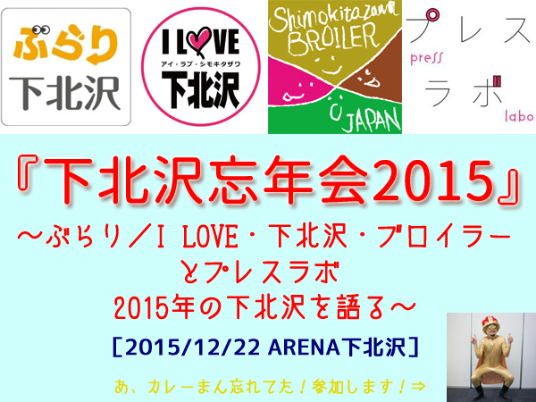 ［12/22開催］下北沢忘年会2015 ～ぶらり／I LOVE・下北沢・ブロイラーとプレスラボ 2015年の下北沢を語る～