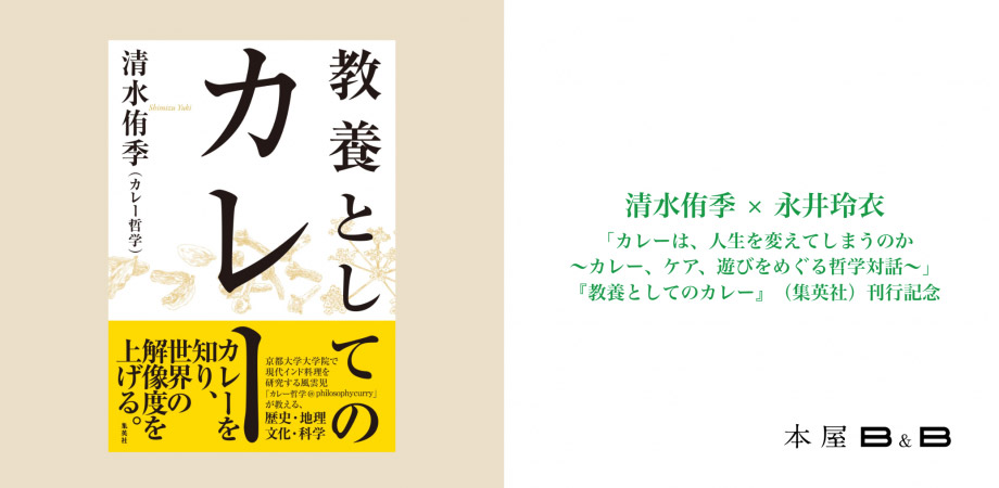 清水侑季×永井玲衣「カレーは、人生を変えてしまうのか～カレー、ケア、遊びをめぐる哲学対話～」『教養としてのカレー』（集英社）刊行記念